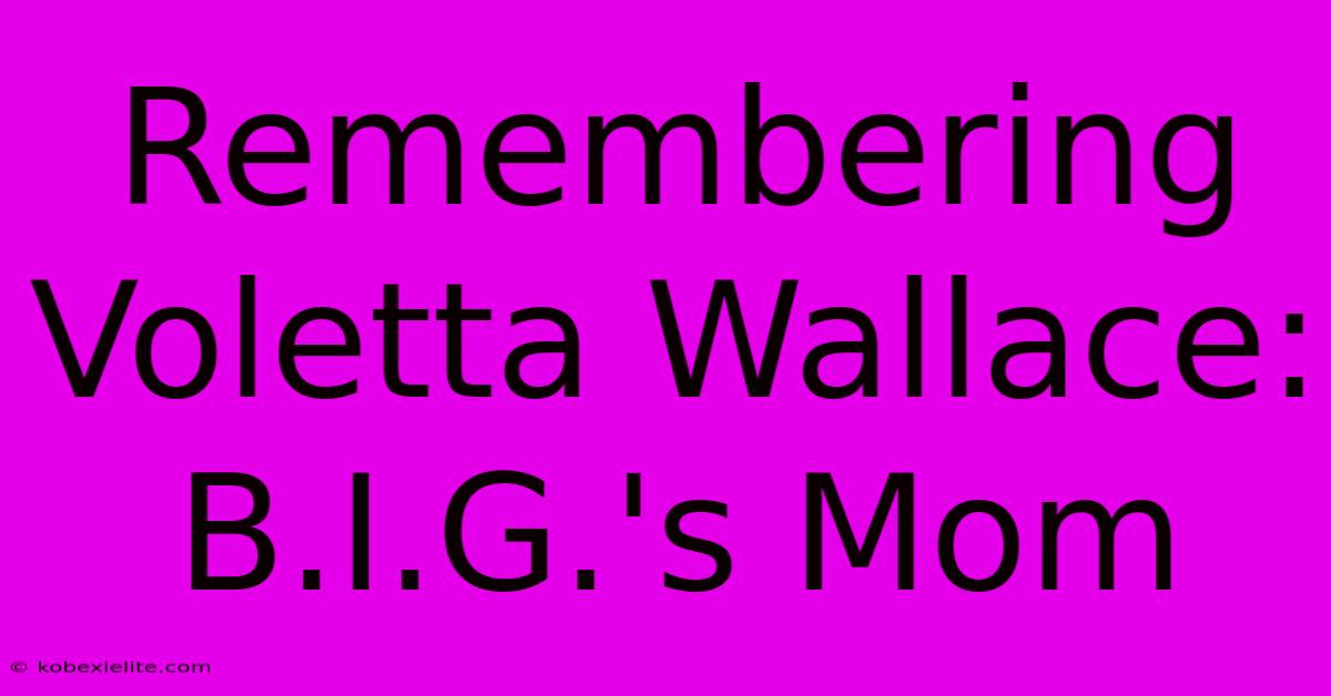 Remembering Voletta Wallace: B.I.G.'s Mom