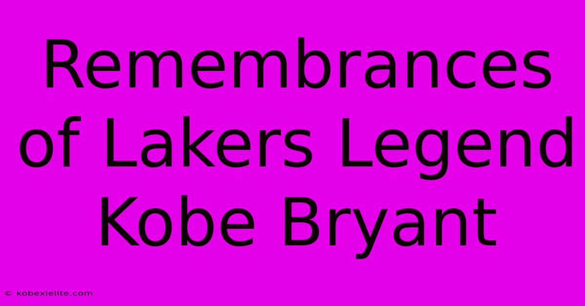 Remembrances Of Lakers Legend Kobe Bryant