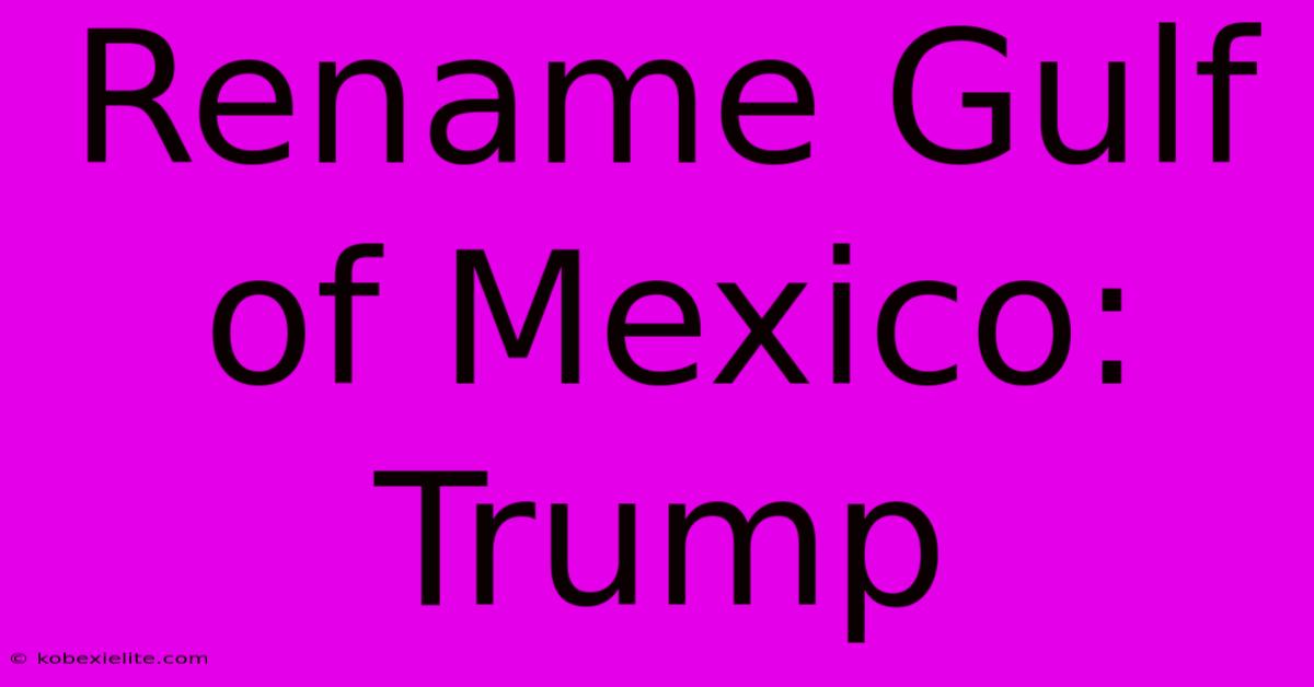 Rename Gulf Of Mexico: Trump