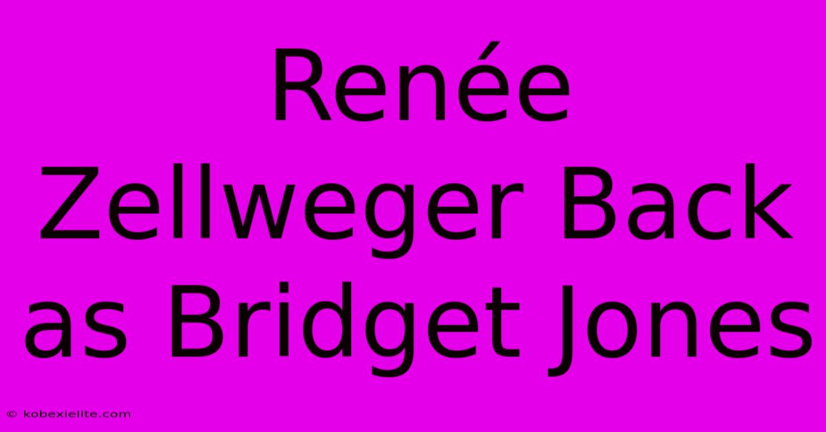 Renée Zellweger Back As Bridget Jones