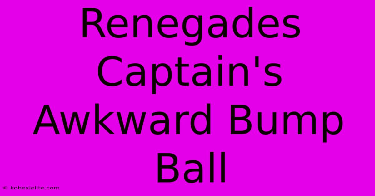 Renegades Captain's Awkward Bump Ball