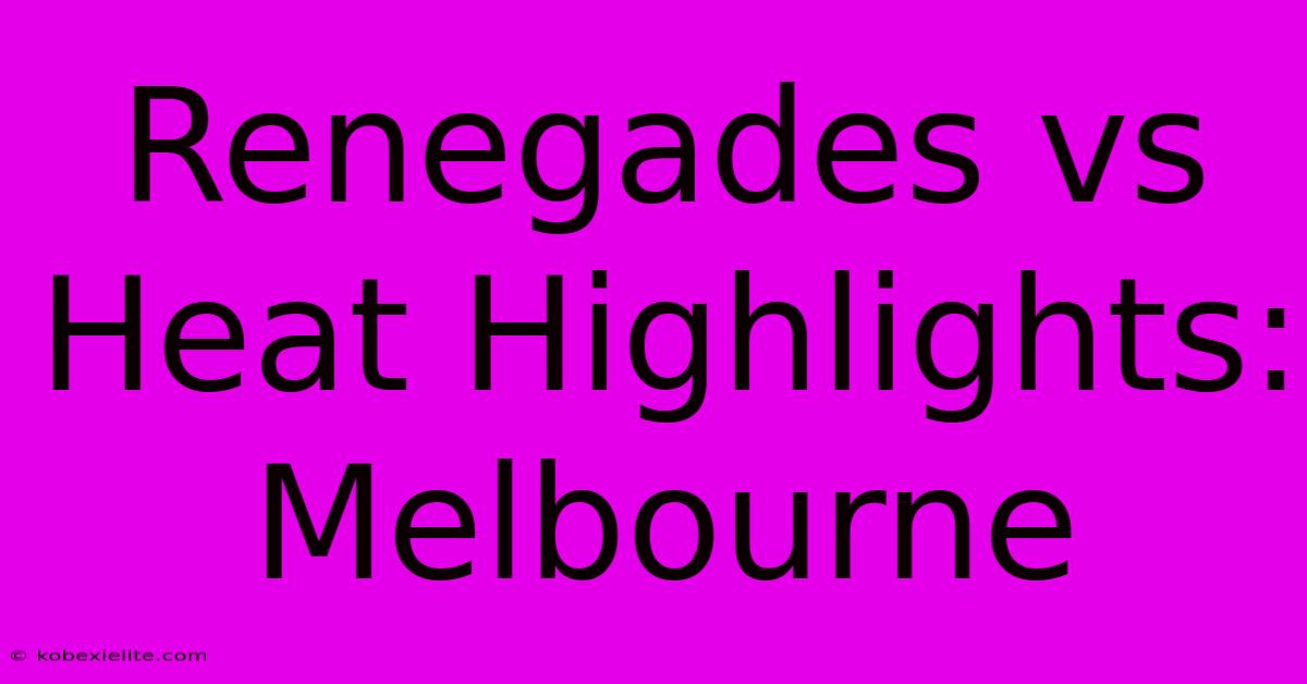 Renegades Vs Heat Highlights: Melbourne