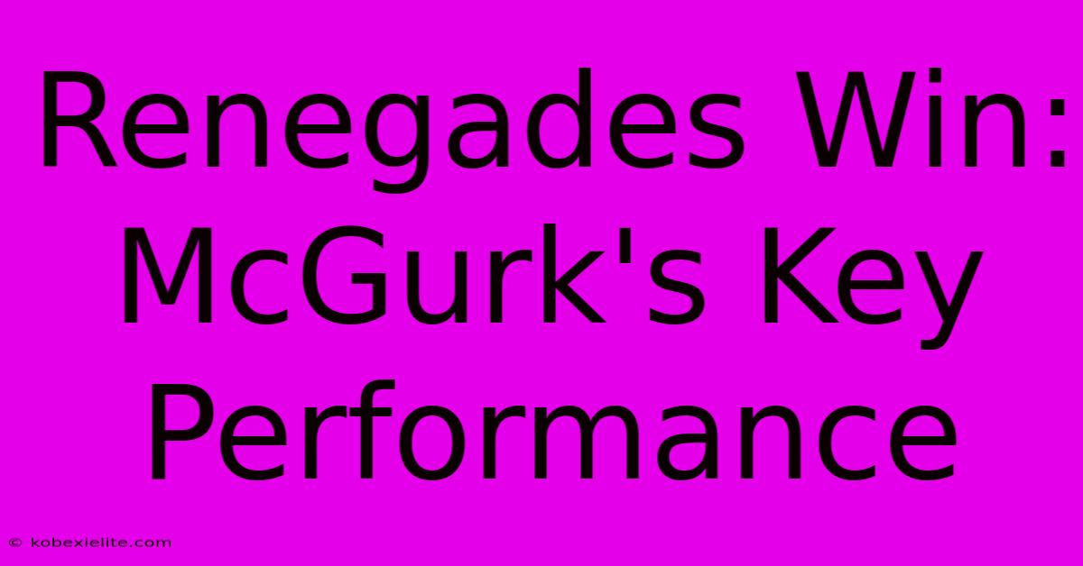 Renegades Win:  McGurk's Key Performance