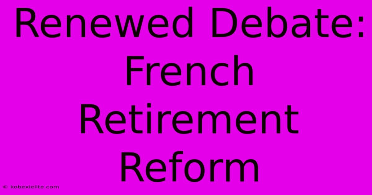 Renewed Debate: French Retirement Reform