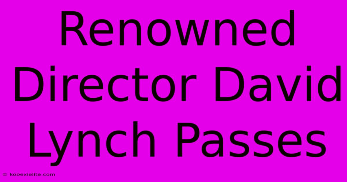 Renowned Director David Lynch Passes