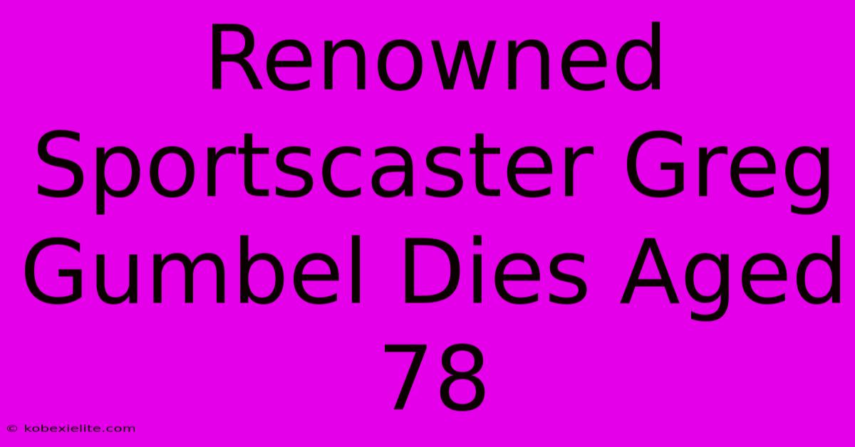 Renowned Sportscaster Greg Gumbel Dies Aged 78