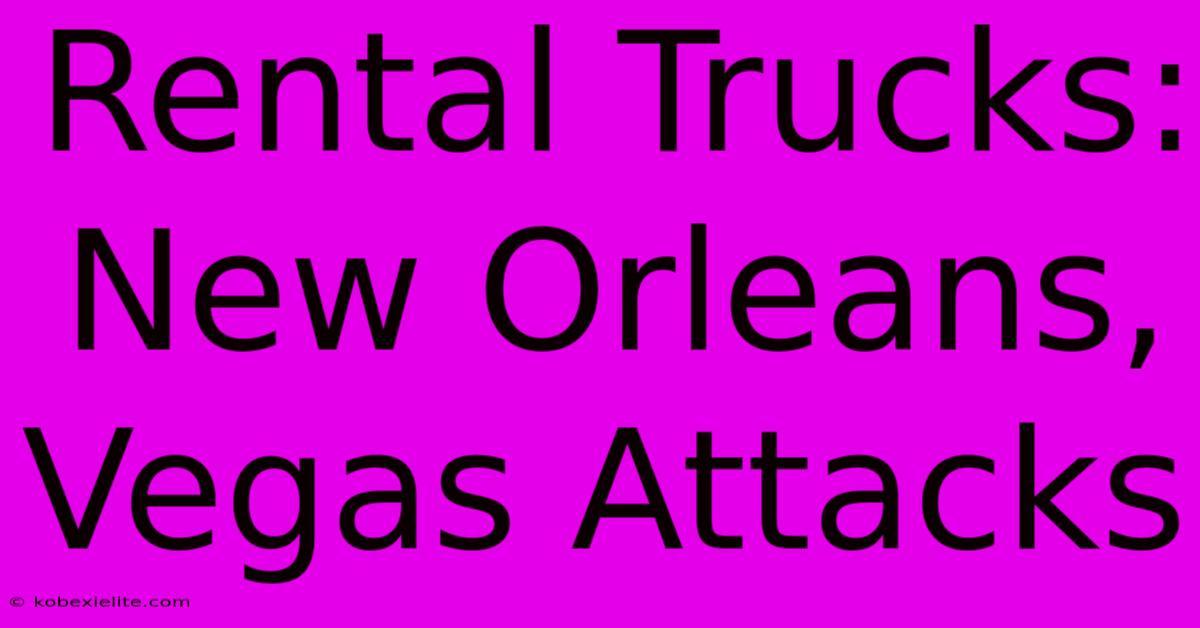 Rental Trucks: New Orleans, Vegas Attacks