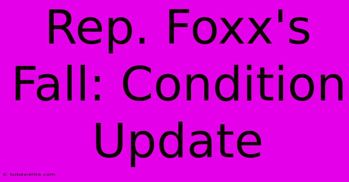 Rep. Foxx's Fall: Condition Update