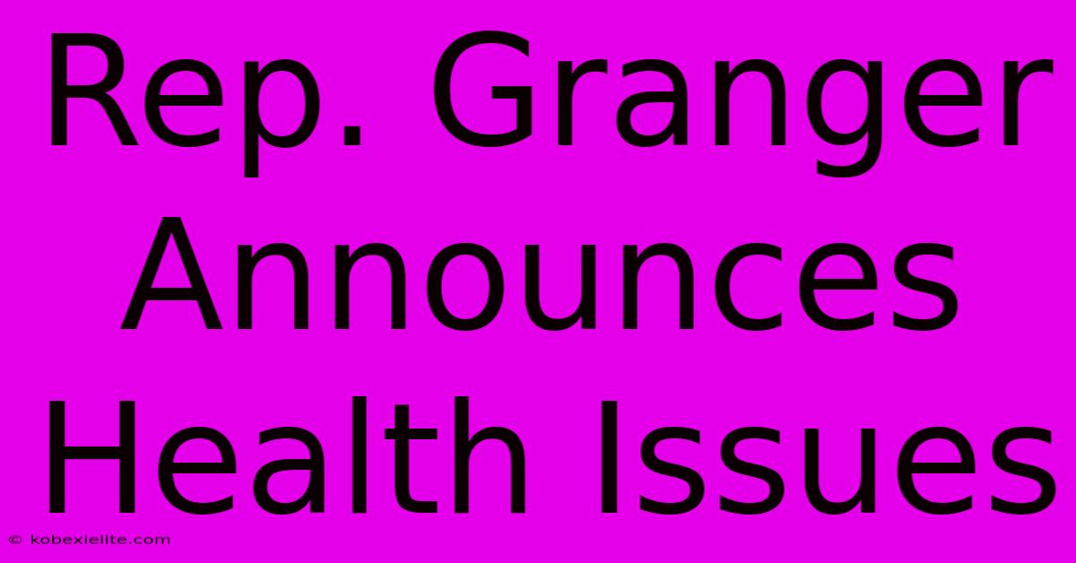 Rep. Granger Announces Health Issues