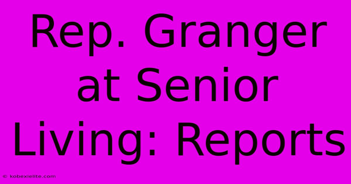 Rep. Granger At Senior Living: Reports