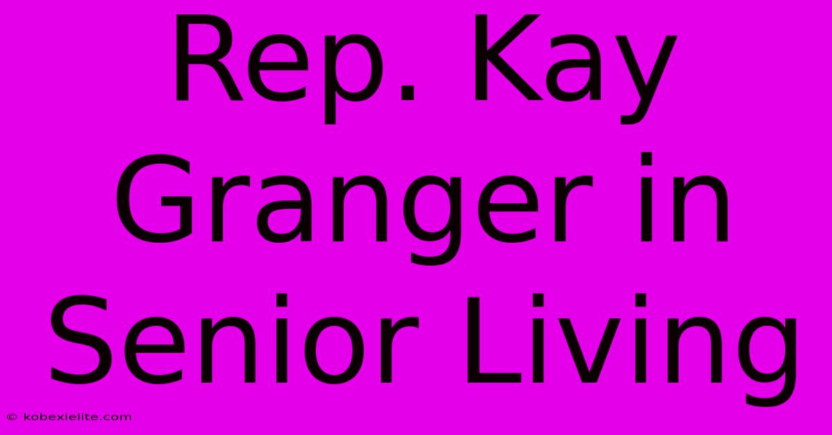 Rep. Kay Granger In Senior Living