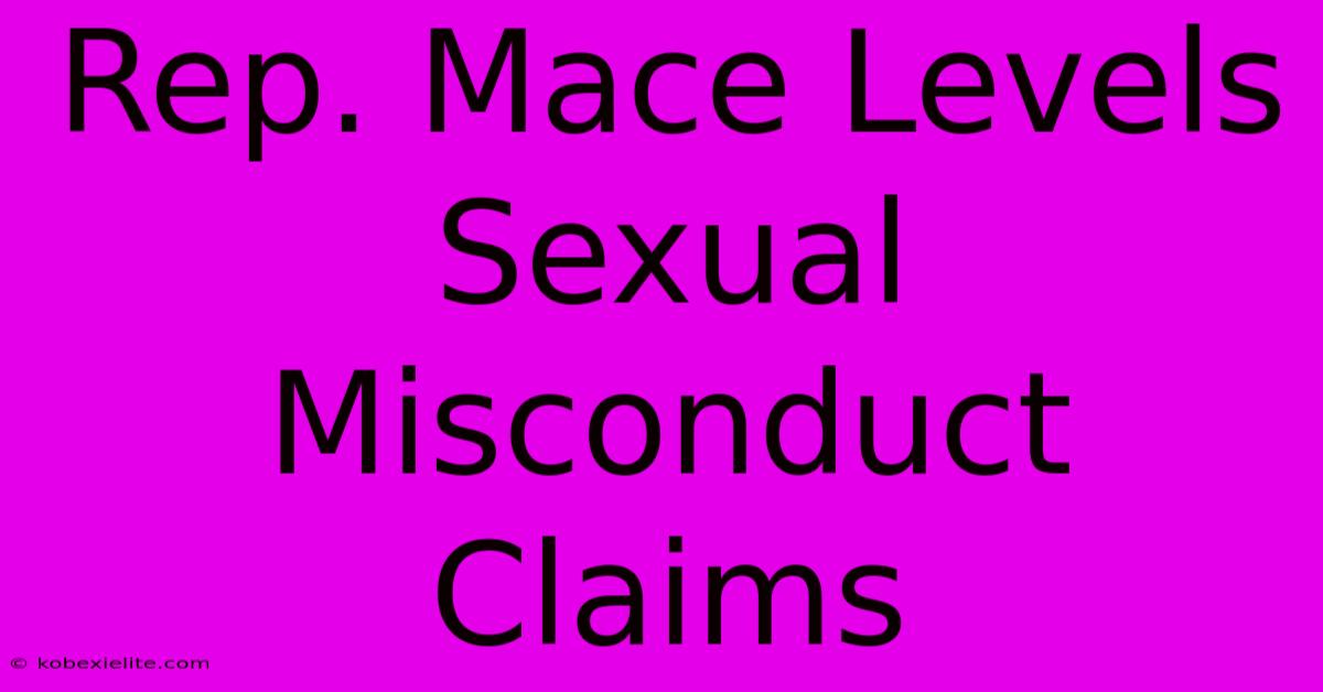 Rep. Mace Levels Sexual Misconduct Claims