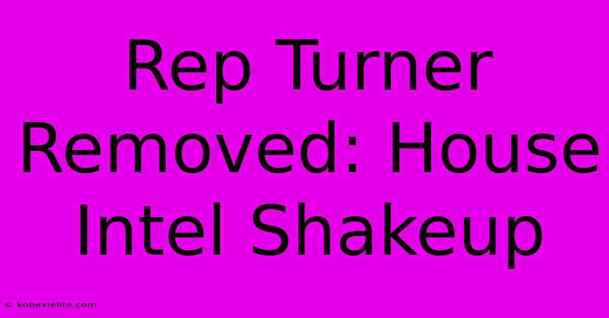 Rep Turner Removed: House Intel Shakeup