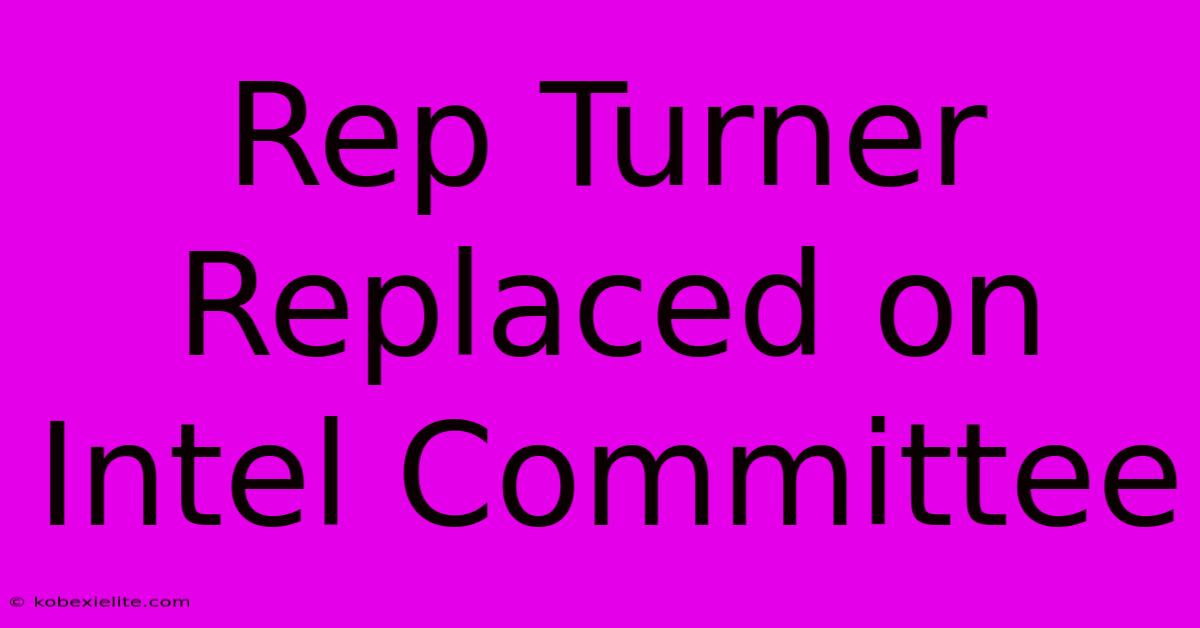 Rep Turner Replaced On Intel Committee