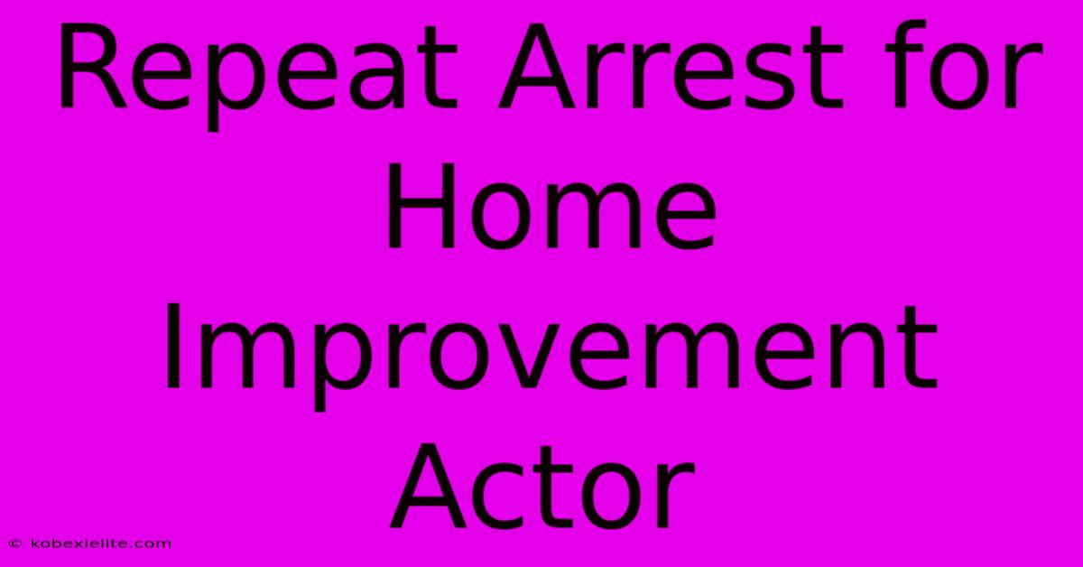 Repeat Arrest For Home Improvement Actor