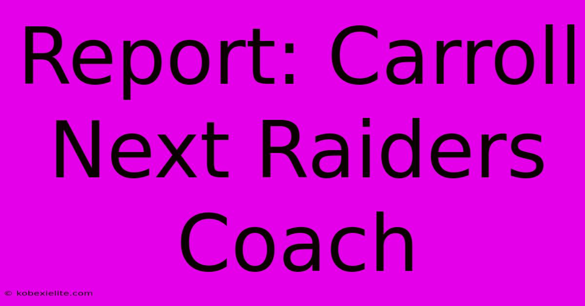 Report: Carroll Next Raiders Coach