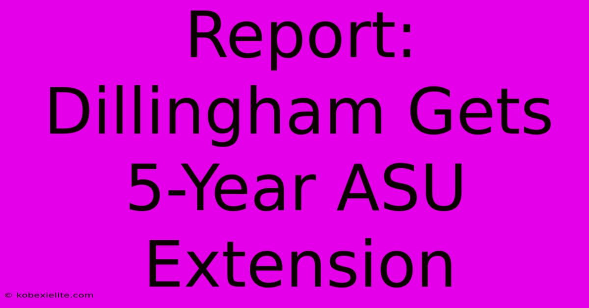 Report: Dillingham Gets 5-Year ASU Extension