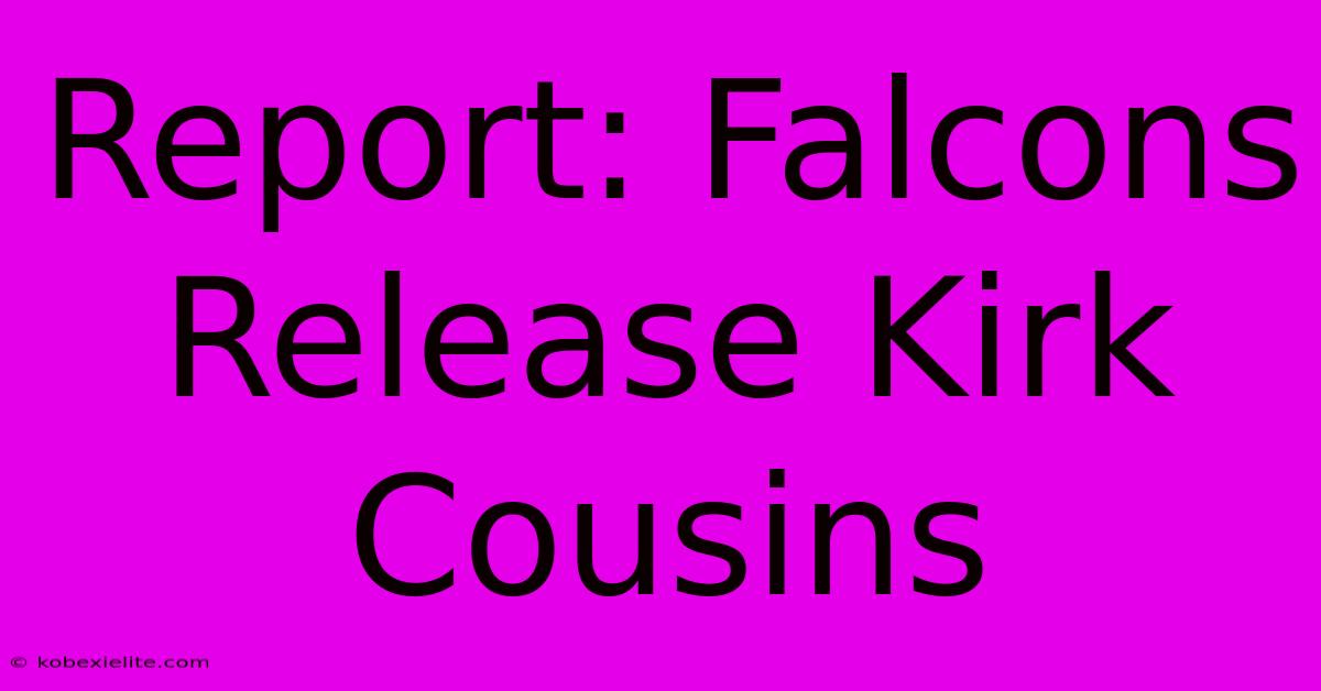 Report: Falcons Release Kirk Cousins