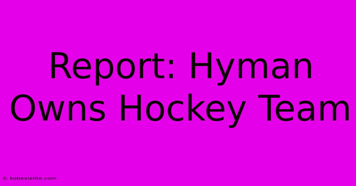 Report: Hyman Owns Hockey Team