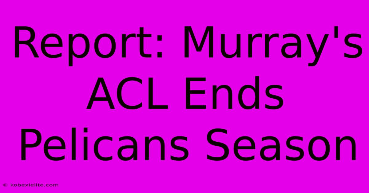 Report: Murray's ACL Ends Pelicans Season