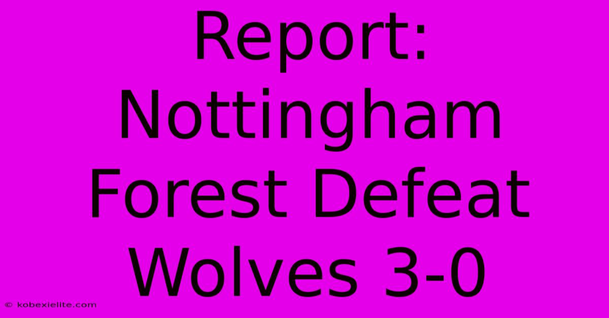 Report: Nottingham Forest Defeat Wolves 3-0