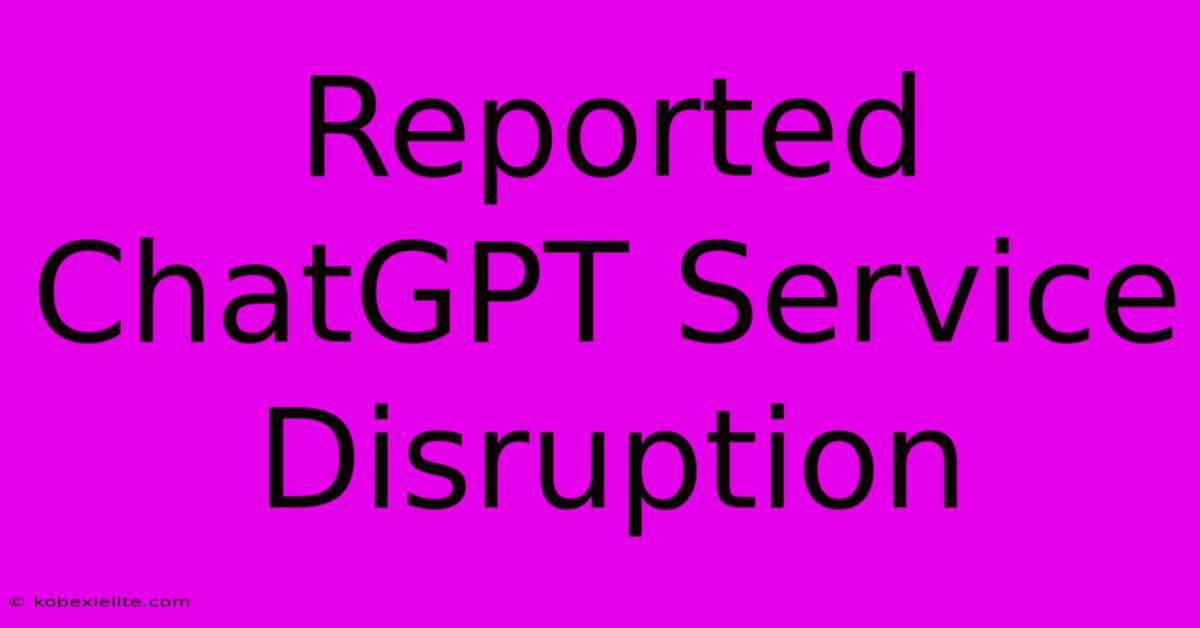 Reported ChatGPT Service Disruption