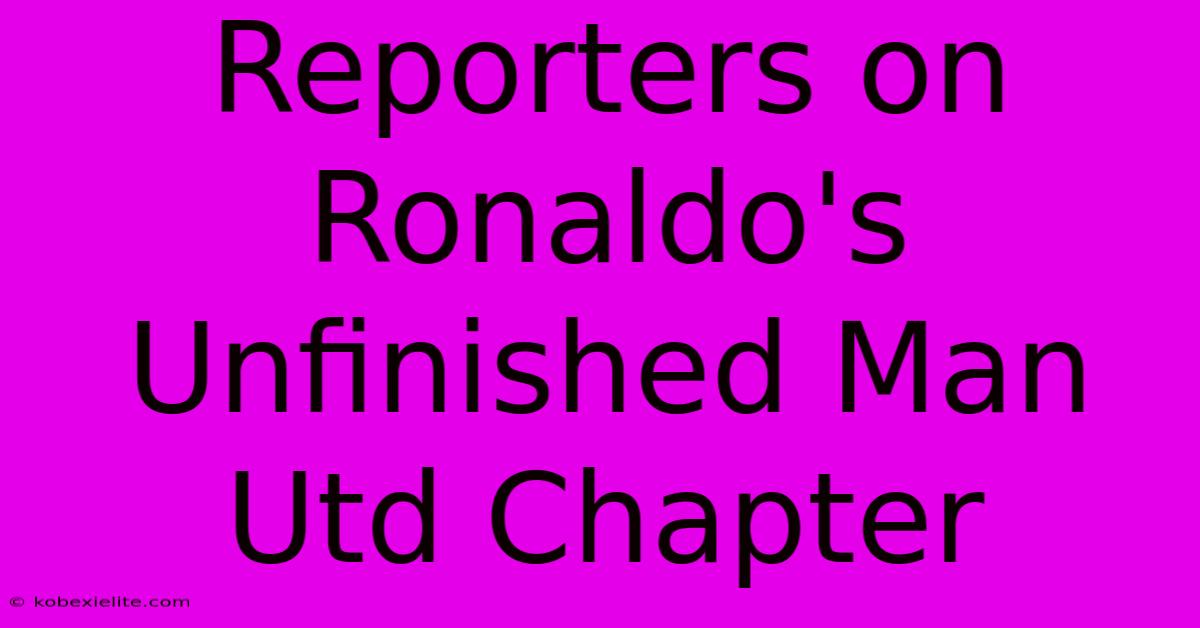 Reporters On Ronaldo's Unfinished Man Utd Chapter