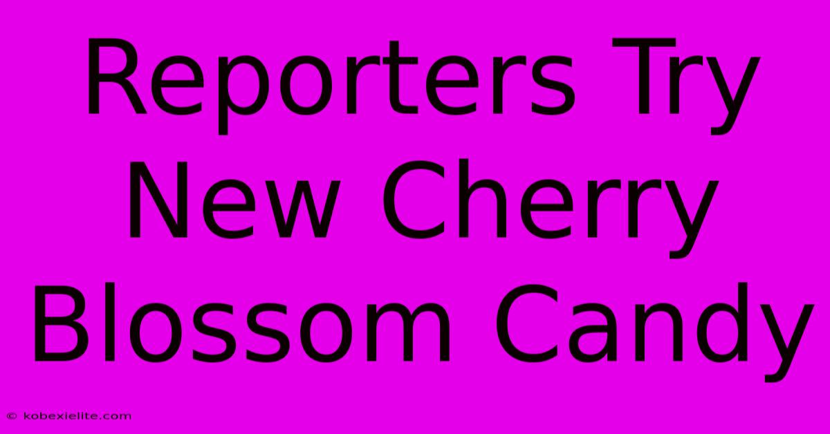 Reporters Try New Cherry Blossom Candy