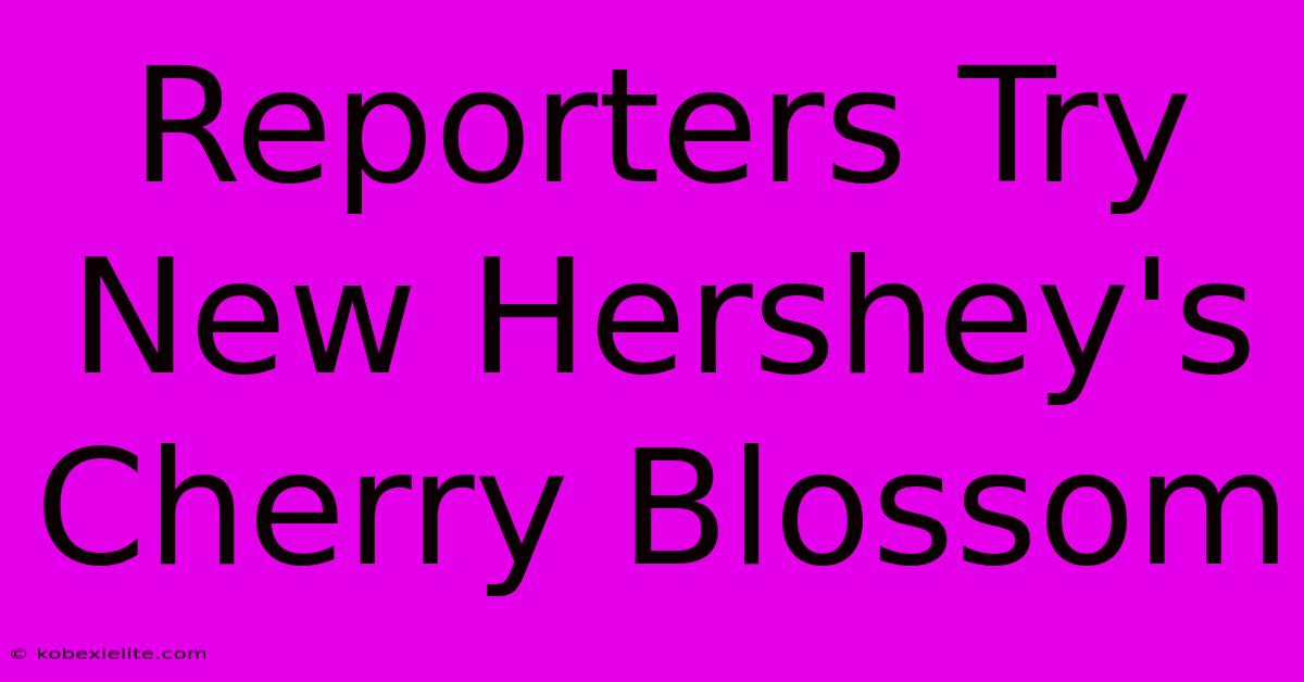 Reporters Try New Hershey's Cherry Blossom