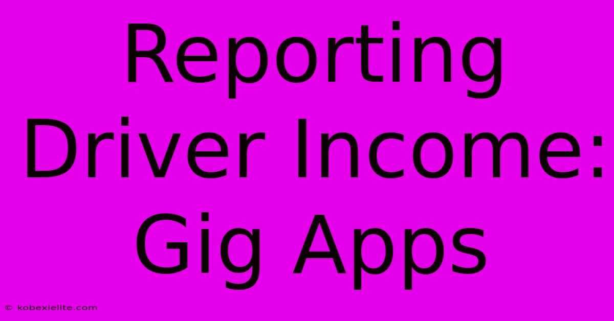 Reporting Driver Income: Gig Apps