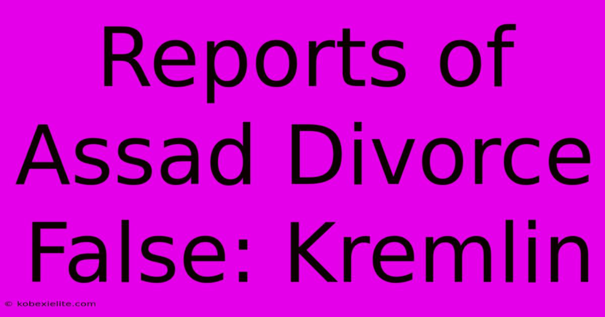 Reports Of Assad Divorce False: Kremlin