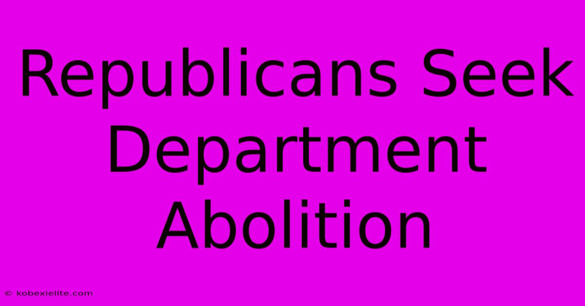 Republicans Seek Department Abolition