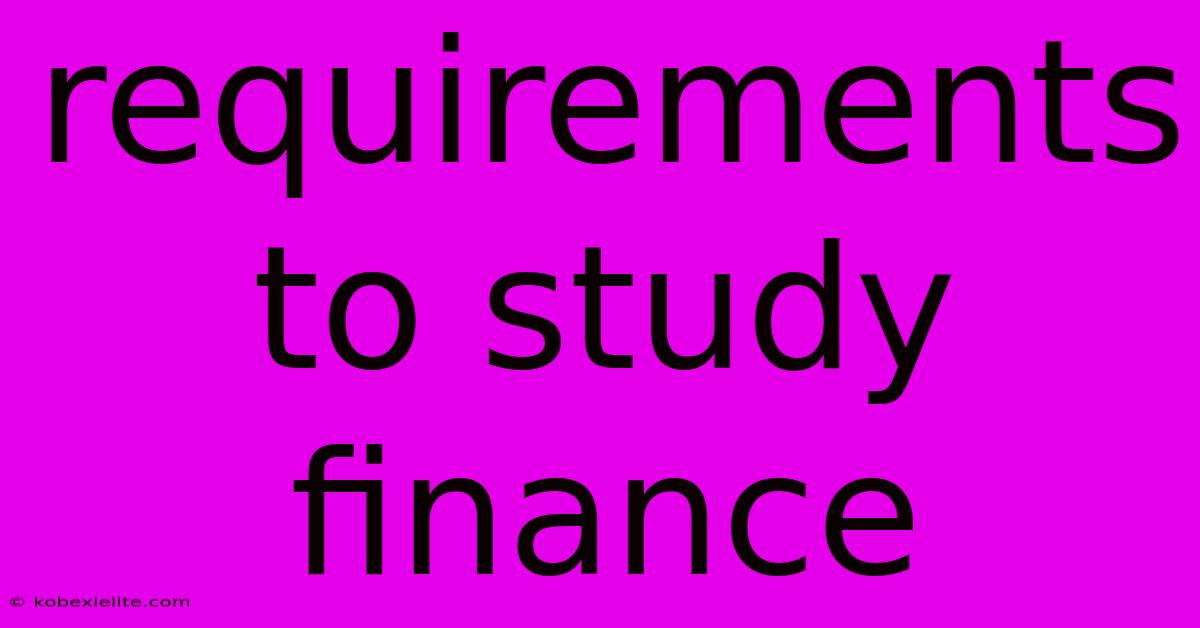 Requirements To Study Finance Requirements To Study Finance