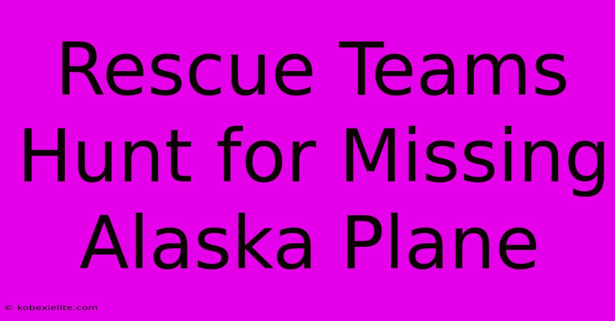 Rescue Teams Hunt For Missing Alaska Plane