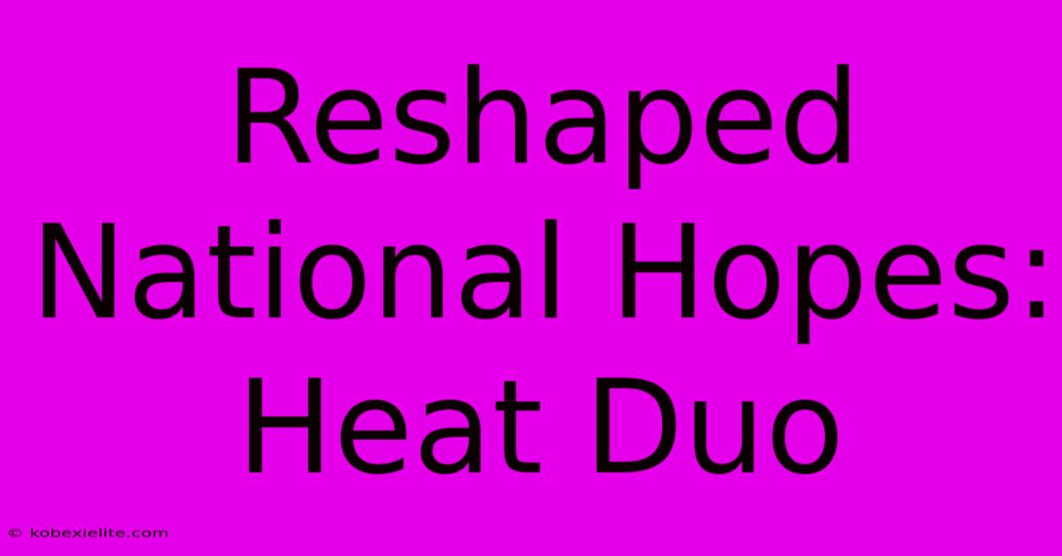 Reshaped National Hopes: Heat Duo