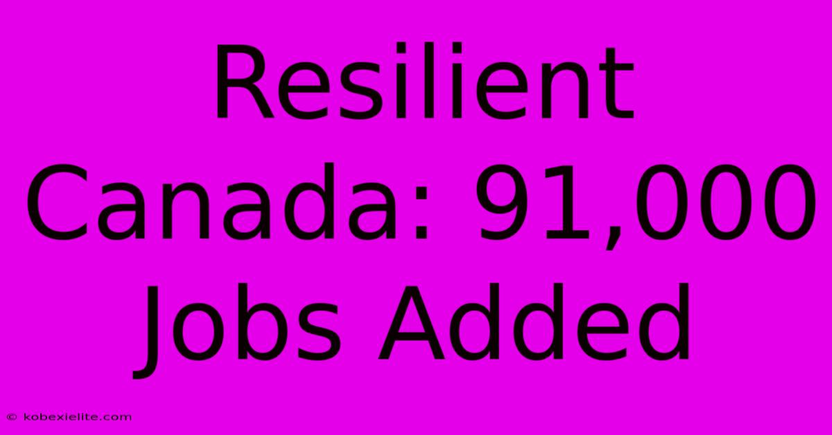 Resilient Canada: 91,000 Jobs Added