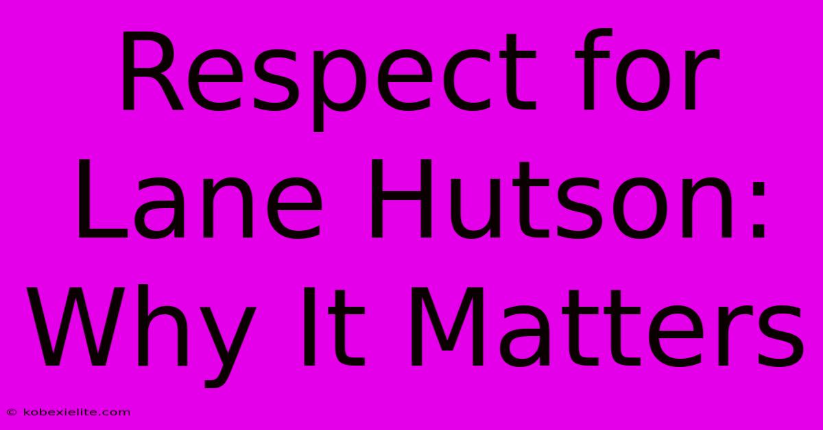 Respect For Lane Hutson: Why It Matters