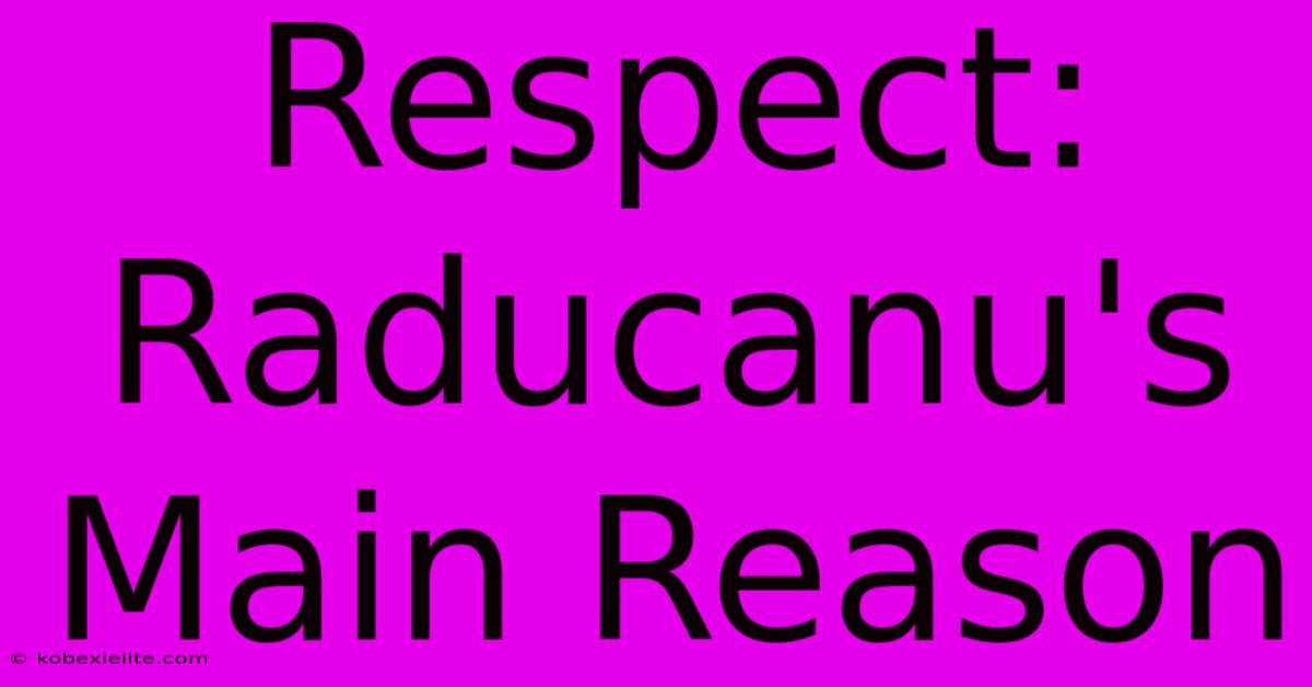 Respect: Raducanu's Main Reason