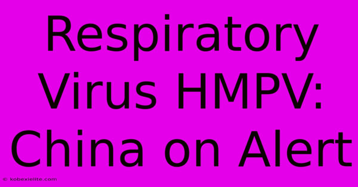 Respiratory Virus HMPV: China On Alert