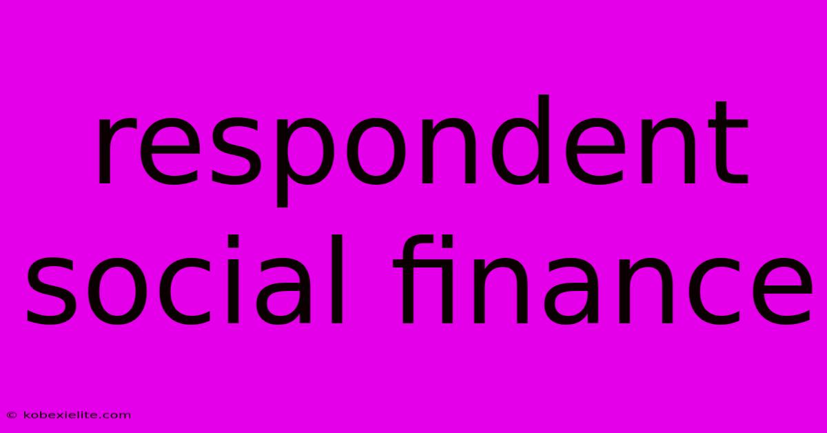 Respondent Social Finance Respondent Social Finance