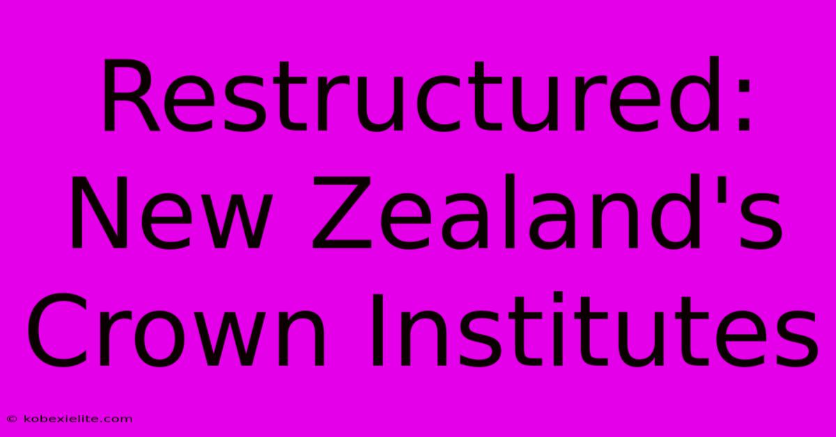 Restructured: New Zealand's Crown Institutes