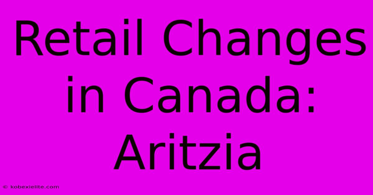 Retail Changes In Canada: Aritzia