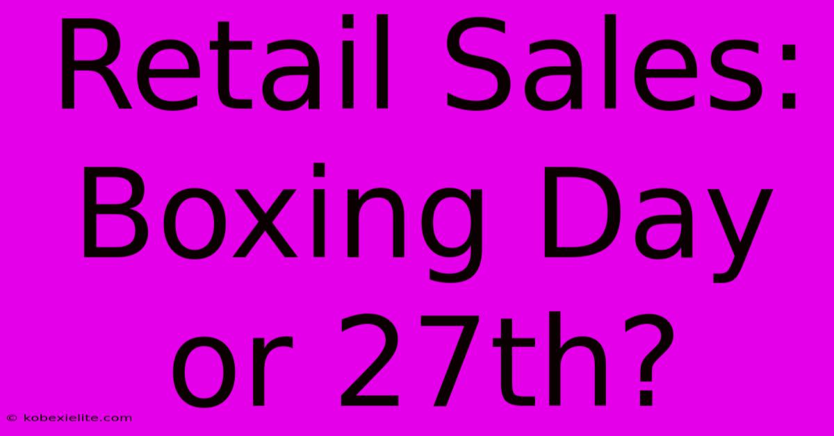 Retail Sales: Boxing Day Or 27th?