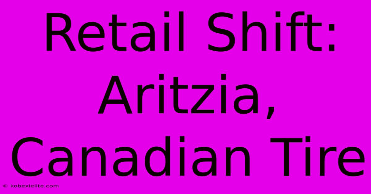 Retail Shift: Aritzia, Canadian Tire