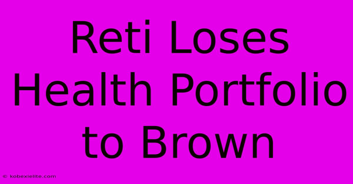 Reti Loses Health Portfolio To Brown