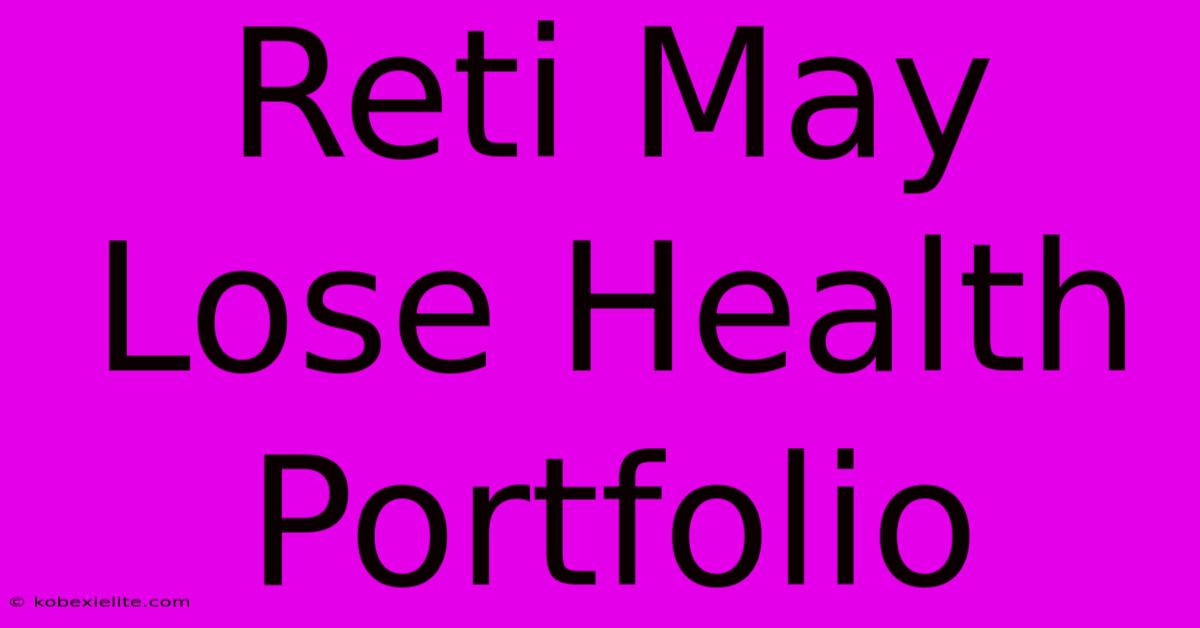 Reti May Lose Health Portfolio