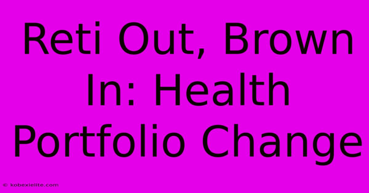 Reti Out, Brown In: Health Portfolio Change