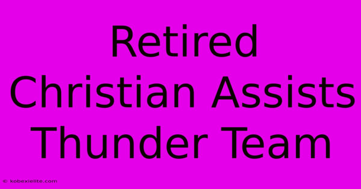 Retired Christian Assists Thunder Team