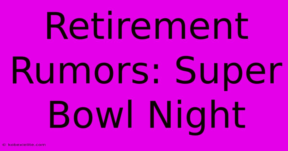 Retirement Rumors: Super Bowl Night