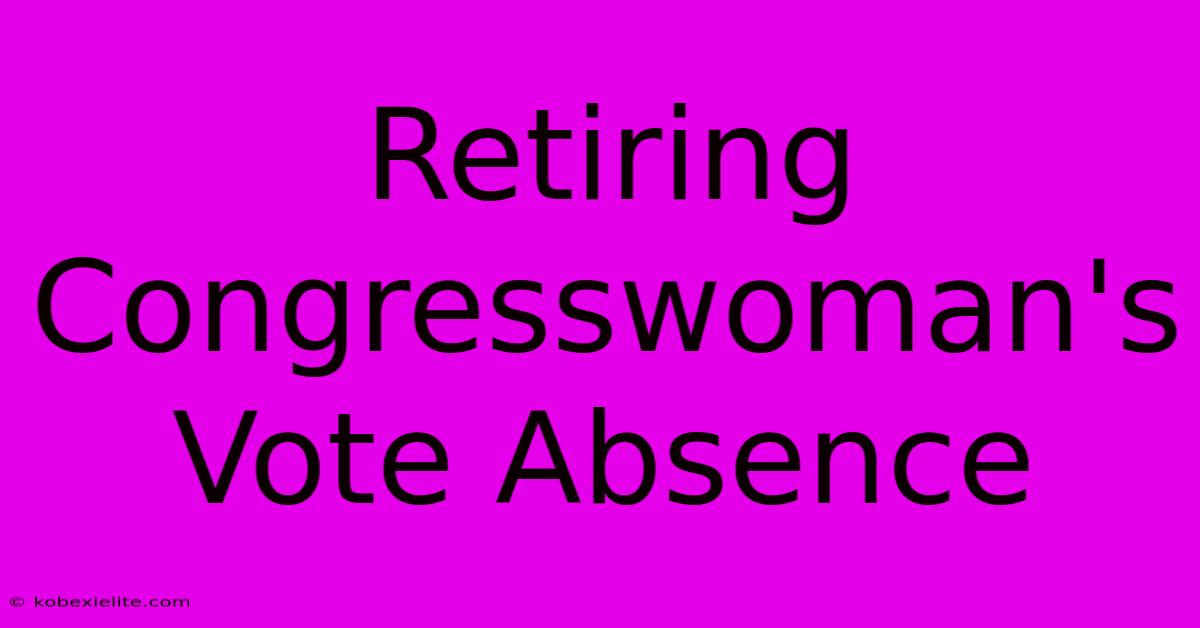 Retiring Congresswoman's Vote Absence